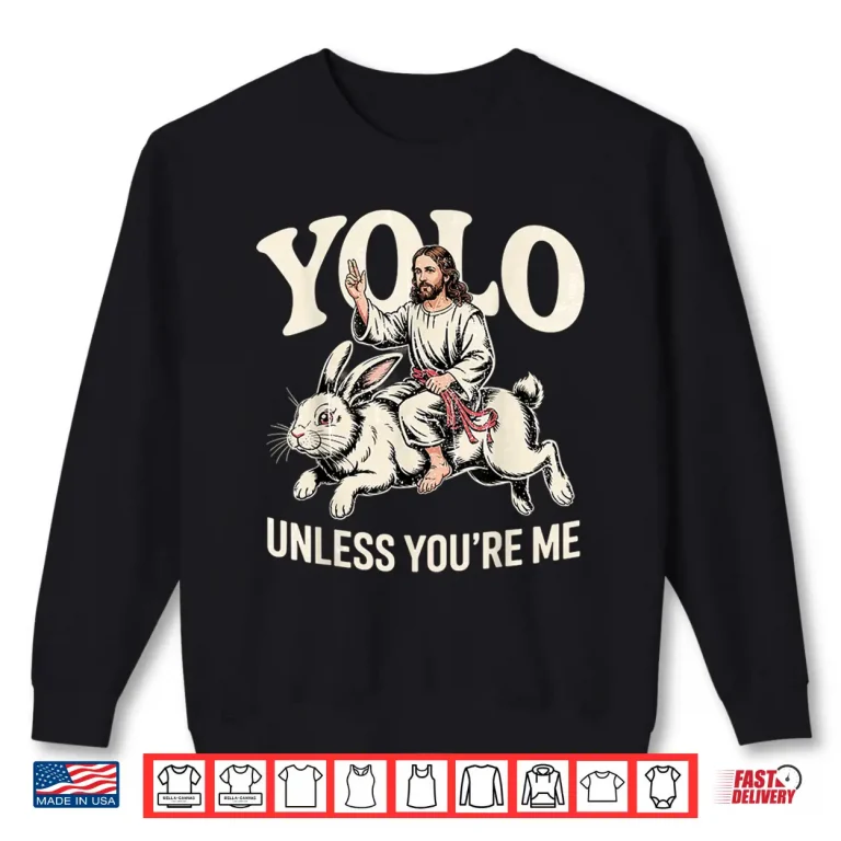 Sweatshirt Funny Yolo Unless Youre Me Funny Jesus Rabbit Shirt