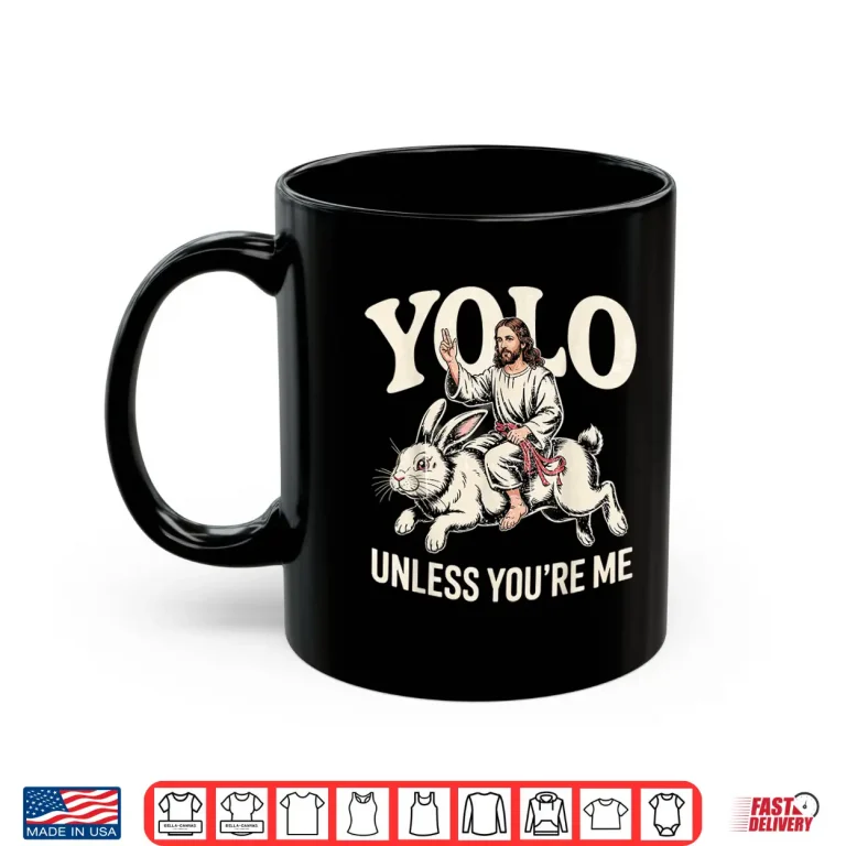 Mug Funny Yolo Unless Youre Me Funny Jesus Rabbit Shirt