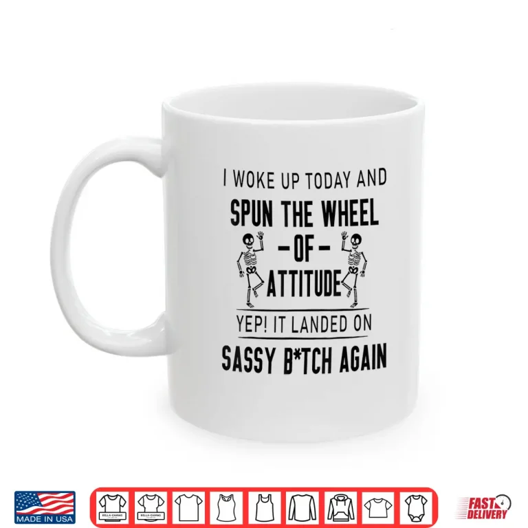 Mug I Woke Up Today and Spun The Wheel of Attitude Yep It Landed Shirt