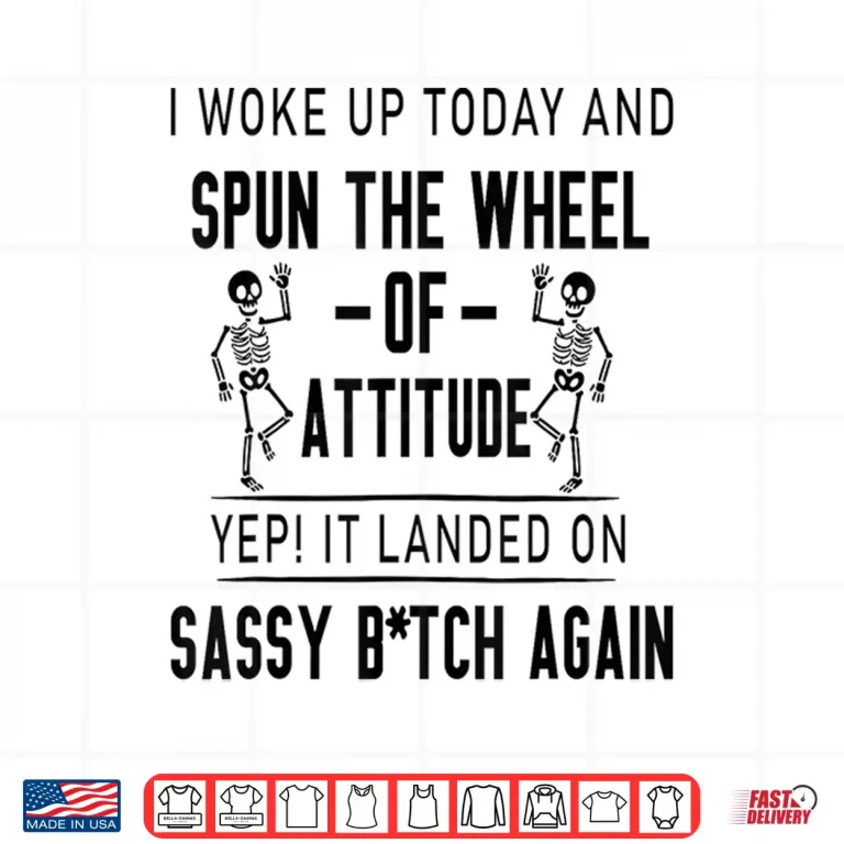 Design I Woke Up Today and Spun The Wheel of Attitude Yep It Landed Shirt