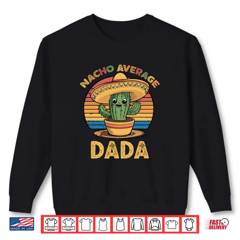 Sweatshirt Nacho Average Dada Grandpa Mexican Cinco De Mayo Shirt