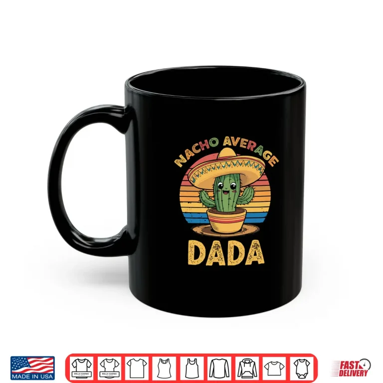 Mug Nacho Average Dada Grandpa Mexican Cinco De Mayo Shirt