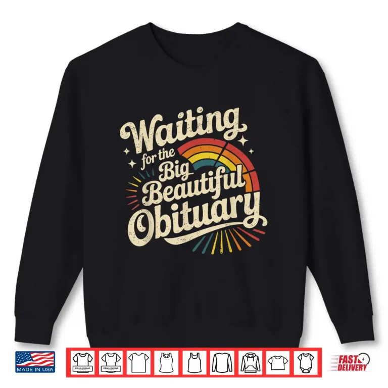 Sweatshirt Waiting For The Big Beautiful Obituary Professional Shirt