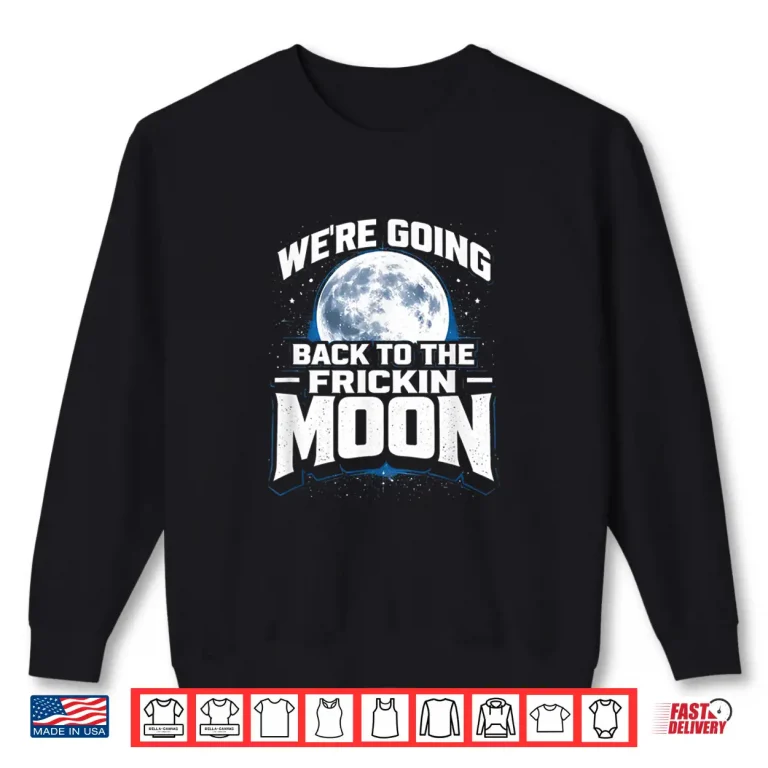 Sweatshirt Were Going Back To The Frickin Moon Twenty Twenty Six Shirt