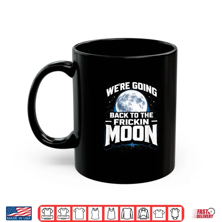 Mug Were Going Back To The Frickin Moon Twenty Twenty Six Shirt