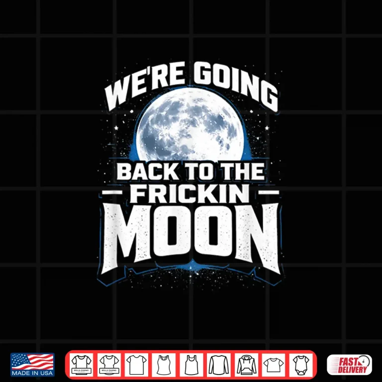 Design Were Going Back To The Frickin Moon Twenty Twenty Six Shirt