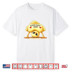 Chick Design Love You Dad For Father’S Day Shirt