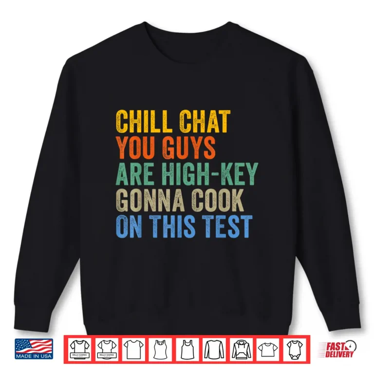 Sweatshirt Chill Chat You Guys are High Key Gon Cook On This Test Shirt