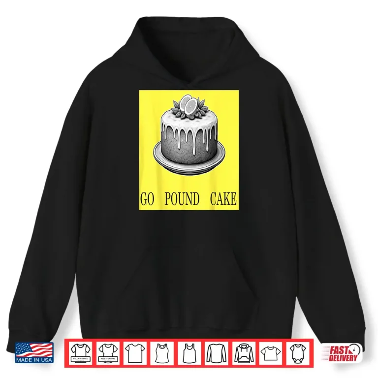 Hoodie Go Pound Cake Shirt