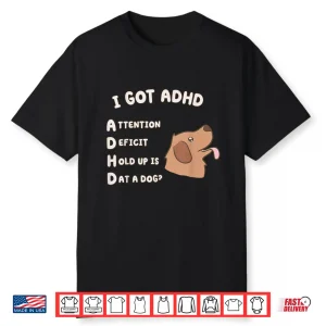 I Got Adhd Is That A Dog Funny Dog Lover Humor Shirt