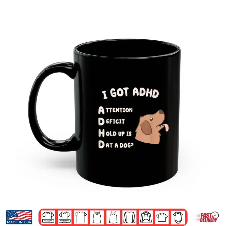 Mug I Got ADHD is that A Dog Funny Dog Lover Humor Shirt