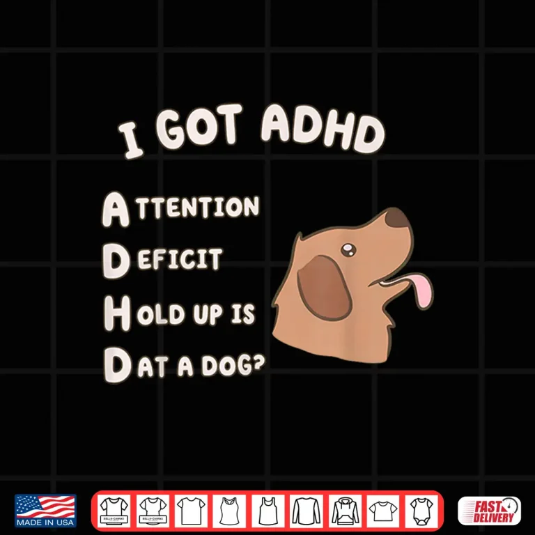 Design I Got ADHD is that A Dog Funny Dog Lover Humor Shirt