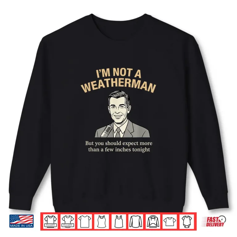 Sweatshirt Im Not A Weatherman Funny Adult Humor Pun for Men Shirt