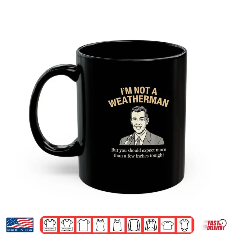 Mug Im Not A Weatherman Funny Adult Humor Pun for Men Shirt