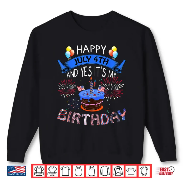 Sweatshirt Happy July 4th And Yes Its My Birthday Independence Day Tee Shirt