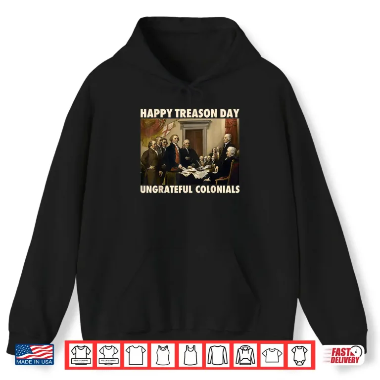 Hoodie Happy Treason Day Ungrateful Colonials Funny 4th of July Shirt