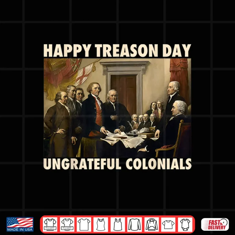 Design Happy Treason Day Ungrateful Colonials Funny 4th of July Shirt