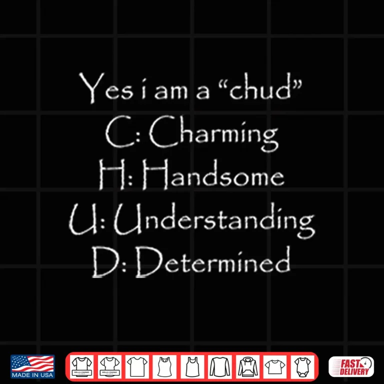Design Yes I Am A Chud C Charming H Handsome U Understanding D Determined Shirt