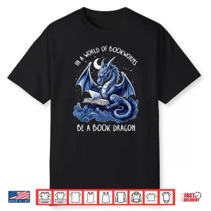 Book Lover Reader In A World Of Bookworms Be A Book Dragon Shirt
