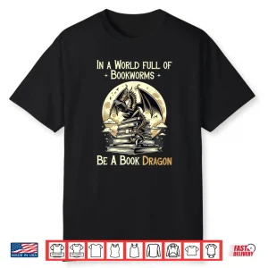 In A World Full Of Bookworms Be A Book Dragon Books Reading Shirt