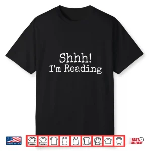 Shhh I’M Reading Gift Shirt For Books Lovers And Bookworms Shirt