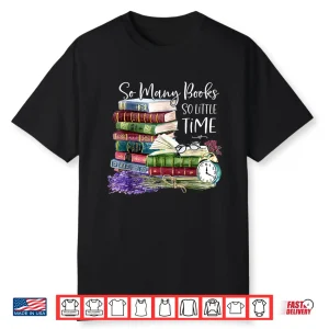 So Many Books Little Time Flower Funny Bookworms Book Lover Shirt