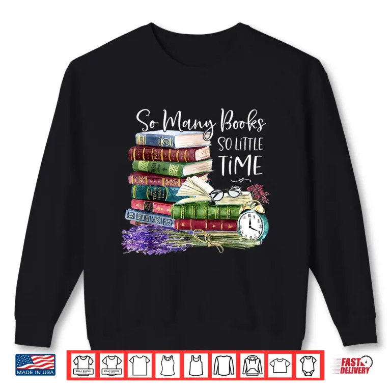 Sweatshirt So Many Books Little Time Flower Funny Bookworms Book Lover Shirt