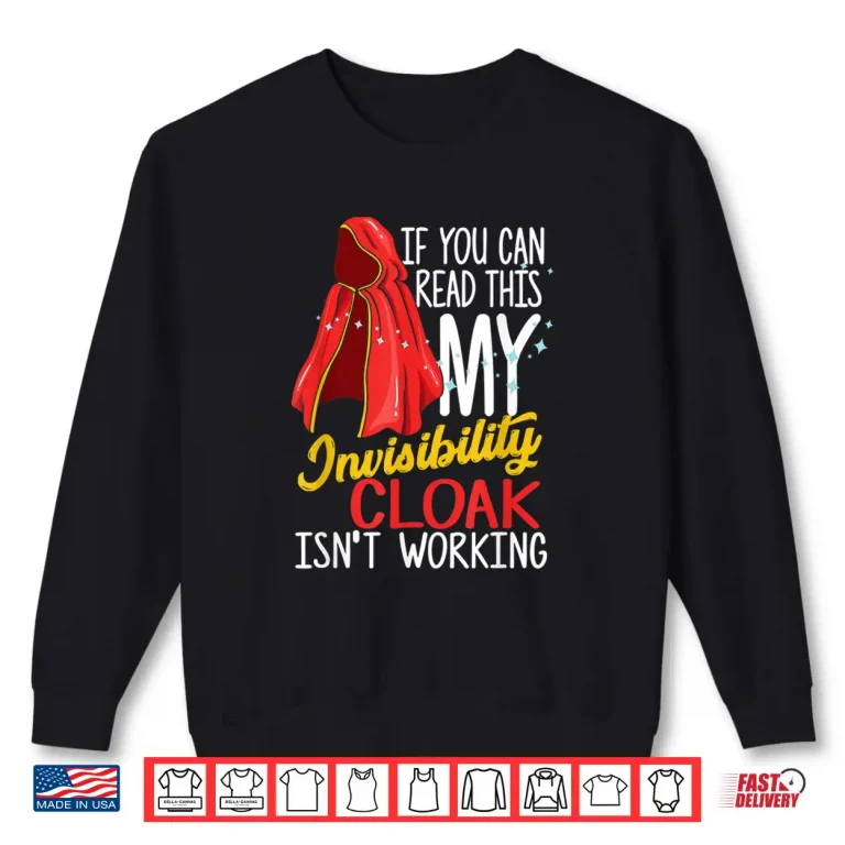 Sweatshirt If you can read this my Invisibility Cloak isnt working Shirt