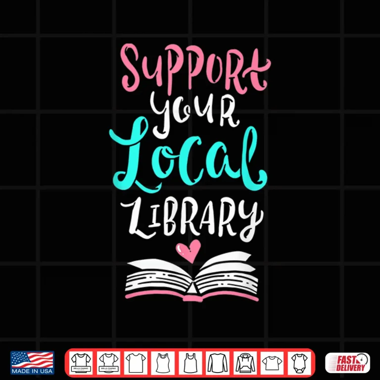 Design Support Your Local Library Shirt I Gift Bookworms Nerds Shirt