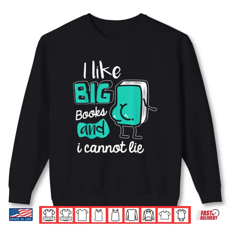 Sweatshirt I Like Big Books and I cannot Lie Reading Books Shirt