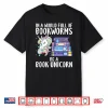 In A World Full Of Bookworms Be A Book Unicorn Reader Shirt