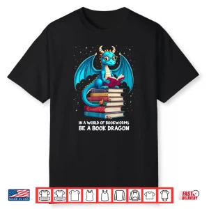 In A World Full Of Bookworms Be A Book Dragon Reading Lovers Shirt