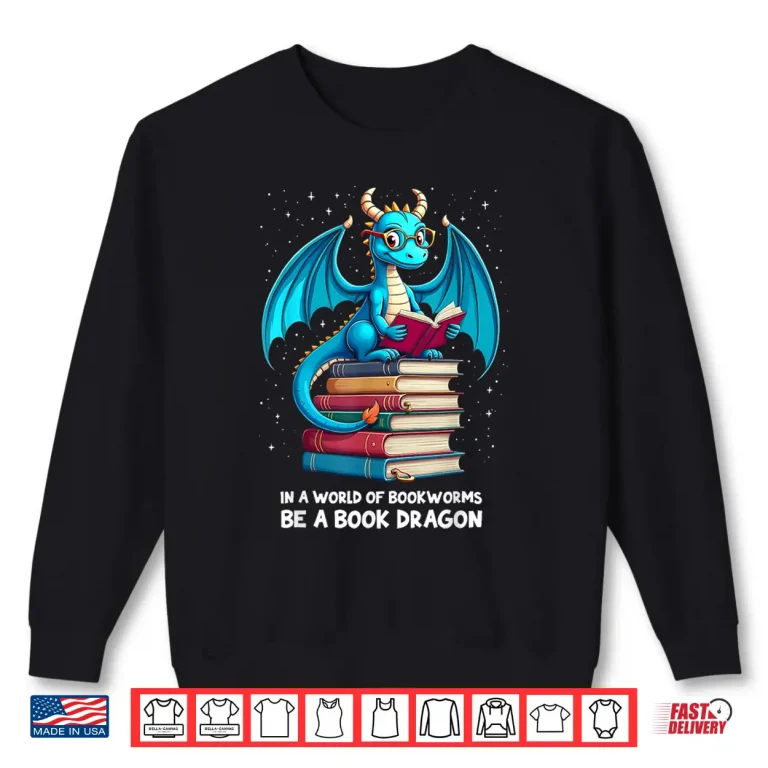 Sweatshirt In A World Full Of Bookworms Be A Book Dragon Reading Lovers Shirt