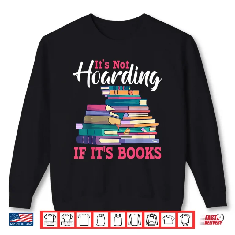 Sweatshirt Its Not Hoarding If Its Books Book Lovers Bookworms Gifts Shirt