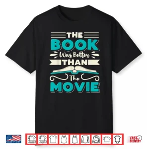 The Book Was Better Than The Movie Literary Library Bookworm Shirt
