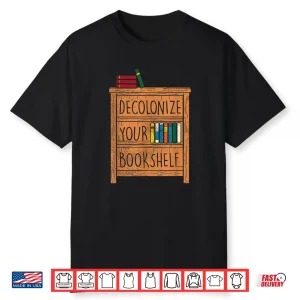 Decolonize Your Bookshelf I Funny Gift Idea For Bookworms Shirt