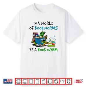 Dragon In A World Of Bookworms Be A Book Wyrm Shirt