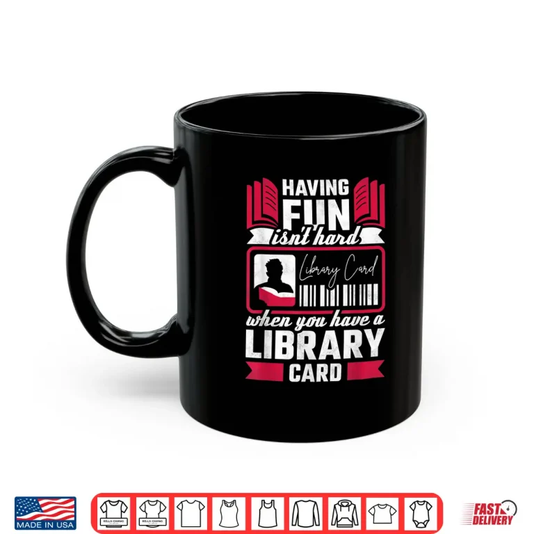 Mug Having Fun Isnt Hard When You Have A Library Card Shirt