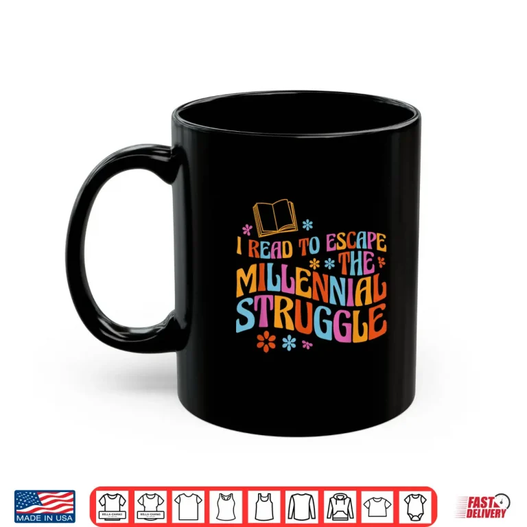 Mug I Read To Escape The Millennial Struggle Shirt