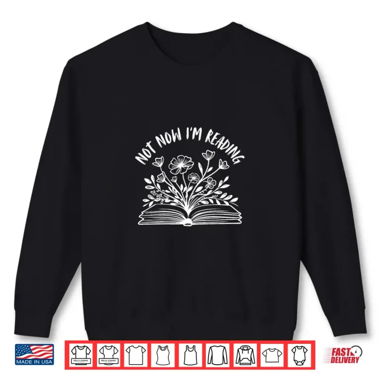 Sweatshirt Not Now Im Reading Funny Bookish Book Themed Book Lover Shirt