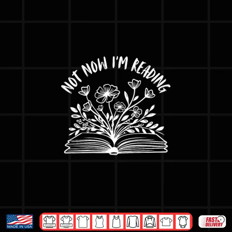 Design Not Now Im Reading Funny Bookish Book Themed Book Lover Shirt