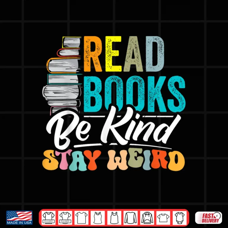 Design Read Books Be Kind Stay Weird Bookworms Book Lover Gift Shirt