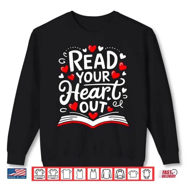 Sweatshirt Read Your Heart Out Valentines Day Book And Reading Lovers Shirt