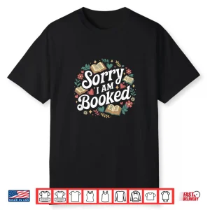 Sorry I Am Booked Reading Read Books Reader Nerd Shirt