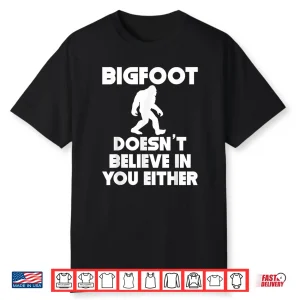 Bigfoot Doesn’T Believe In You Either Shirt