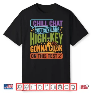 Chill Chat You Guys Are High Key Gon’ Cook On Test Day 2026 Shirt