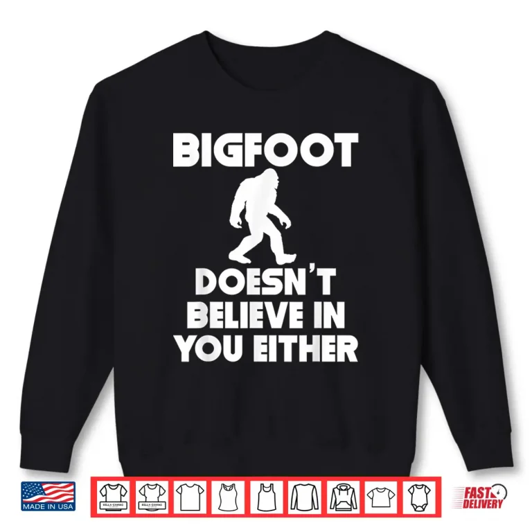 Sweatshirt Bigfoot Doesnt Believe in You Either Shirt