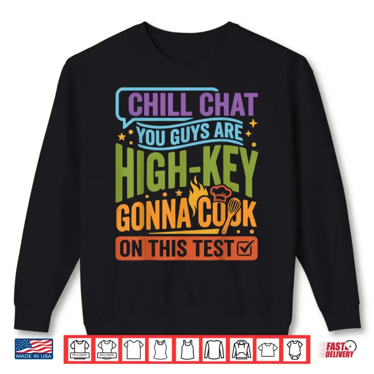 Sweatshirt Chill Chat You Guys are High Key Gon Cook On Test Day 2026 Shirt
