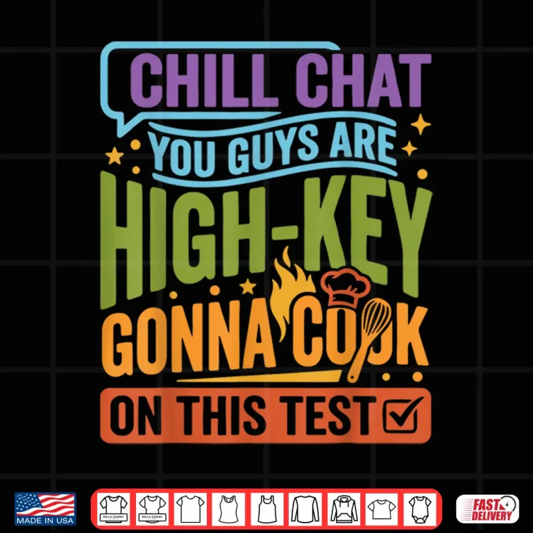 Design Chill Chat You Guys are High Key Gon Cook On Test Day 2026 Shirt