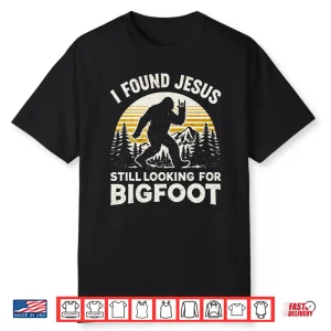 Funny Bigfoot I Found Jesus Still Looking Sasquatch Design Shirt